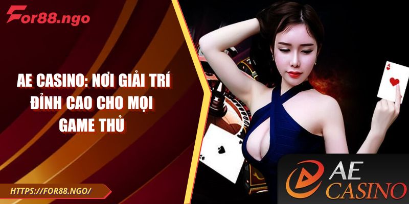 AE Casino: Nơi giải trí đỉnh cao cho mọi game thủ