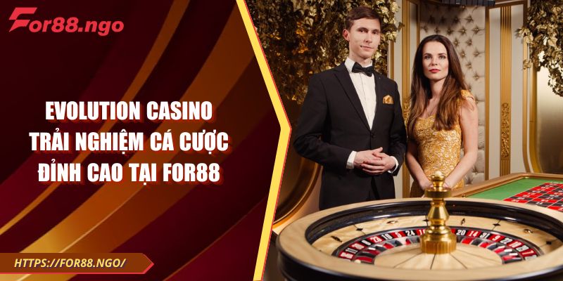 Evolution Casino – Trải nghiệm cá cược đỉnh cao tại For88