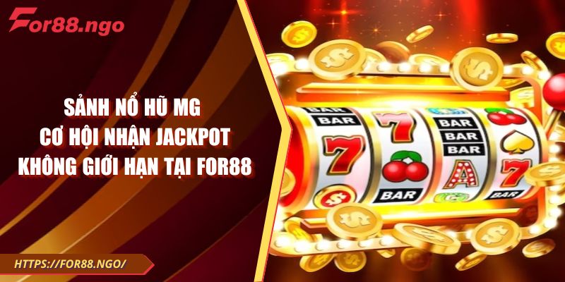 Sảnh nổ hũ MG – Cơ hội nhận Jackpot không giới hạn tại For88