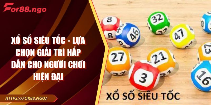 Xổ số siêu tốc - Lựa chọn giải trí hấp dẫn cho người chơi hiện đại